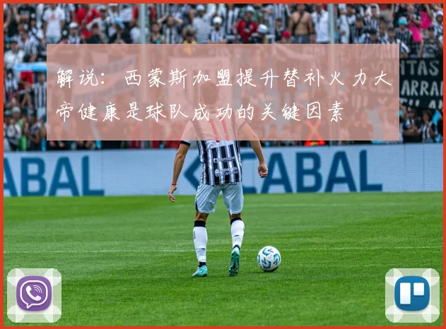 解说：西蒙斯加盟提升替补火力大帝健康是球队成功的关键因素